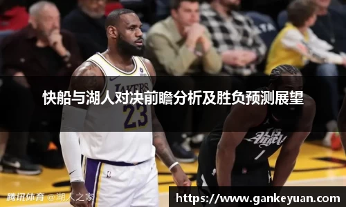 快船与湖人对决前瞻分析及胜负预测展望