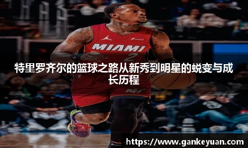 特里罗齐尔的篮球之路从新秀到明星的蜕变与成长历程