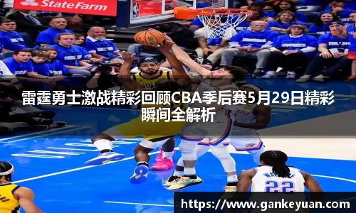 雷霆勇士激战精彩回顾CBA季后赛5月29日精彩瞬间全解析